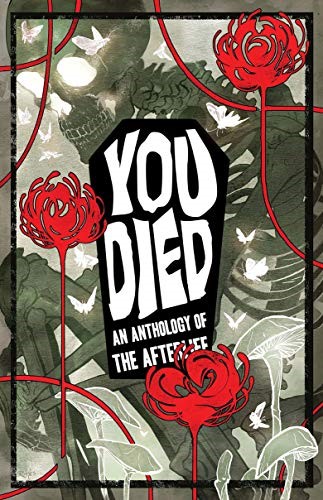 Cover image of You Died: An Anthology of the Afterlife. There is a skeleton in the background in grey overlaid with pale mushrooms and bright red flowers in the foreground.